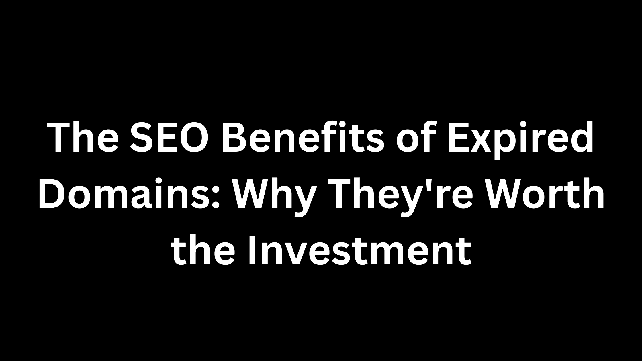 The SEO Benefits of Expired Domains: Why They're Worth the Investment